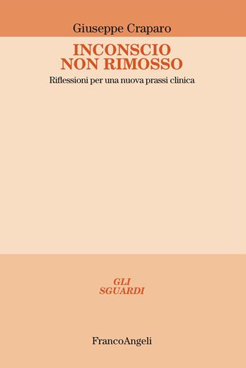 Inconscio non rimosso. Riflessioni per una nuova prassi clinica - Giuseppe Craparo - Libro Franco Angeli 2018, Gli sguardi | Libraccio.it