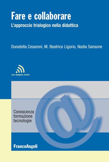 Fare e collaborare. L'approccio trialogico nella didattica - Donatella Cesareni, Nadia Sansone, Maria Beatrice Ligorio - Libro Franco Angeli 2018, Conoscenza, formazione, tecnologie | Libraccio.it