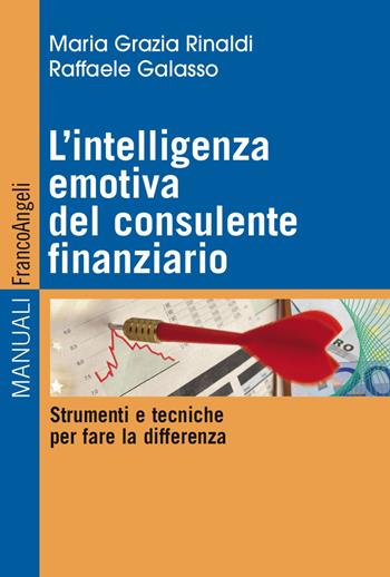 L' intelligenza emotiva del consulente finanziario. Strumenti e tecniche per fare la differenza - M. Grazia Rinaldi, Raffaele Galasso - Libro Franco Angeli 2017, Manuali | Libraccio.it