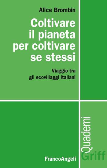 Coltivare il pianeta per coltivare se stessi. Viaggio tra gli ecovillaggi italiani - Alice Brombin - Libro Franco Angeli 2017, Griff | Libraccio.it