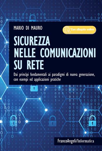 Sicurezza nelle comunicazioni su rete. Dai princìpi fondamentali ai paradigmi di nuova generazione, con esempi ed applicazioni pratiche. Con Contenuto digitale per accesso online - Mario Di Mauro - Libro Franco Angeli 2018, Informatica | Libraccio.it