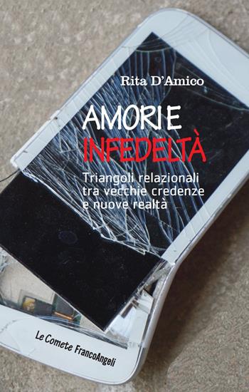 Amori e infedeltà. Triangoli relazionali tra vecchie credenze e nuove realtà - Rita D'Amico - Libro Franco Angeli 2017, Le comete | Libraccio.it