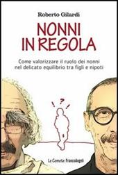 Nonni in regola. Come valorizzare il ruolo di nonni nel delicato equilibrio tra figli e nipoti