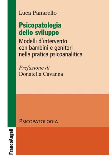 Psicopatologia dello sviluppo. Modelli d'intervento con bambini e genitori nella pratica psicoanalitica - Luca Panarello - Libro Franco Angeli 2017, Psicopatologia | Libraccio.it