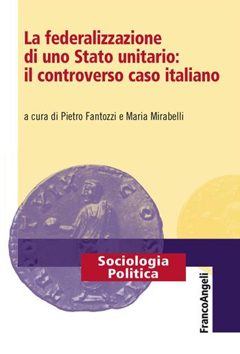 La federalizzazione di uno Stato unitario: il controverso caso italiano  - Libro Franco Angeli 2017, Sociologia politica | Libraccio.it