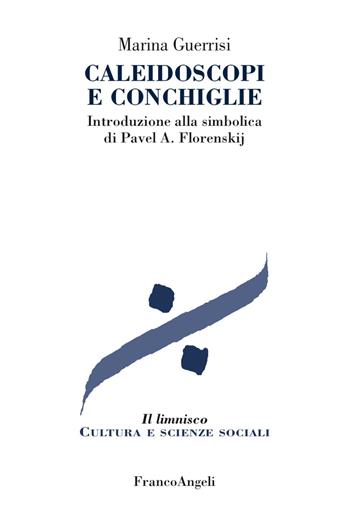 Caleidoscopi e conchiglie. Introduzione alla simbolica di Pavel A. Florenskij - Marina Guerrisi - Libro Franco Angeli 2017, Il limnisco. Cultura e scienze sociali | Libraccio.it