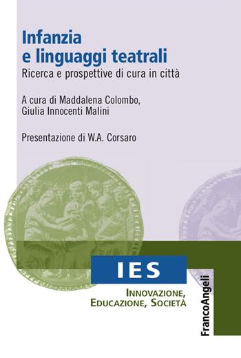 Infanzia e linguaggi teatrali. Ricerca e prospettive di cura in città - Maddalena Colombo, Giulia Innocenti Malini - Libro Franco Angeli 2017, IES Innovazione, educazione, società | Libraccio.it