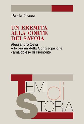 Un eremita alla corte dei Savoia. Alessandro Ceva e le origini della Congregazione camaldolese di Piemonte - Paolo Cozzo - Libro Franco Angeli 2018, Temi di storia | Libraccio.it