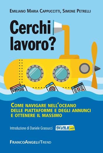 Cerchi lavoro? Come navigare nell'oceano delle piattaforme e degli annunci e ottenere il massimo - Simone Petrelli, Emiliano M. Cappuccitti - Libro Franco Angeli 2017, Trend | Libraccio.it