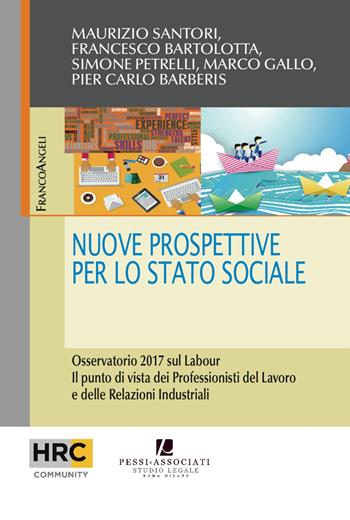 Nuove prospettive per lo stato sociale. Osservatorio 2017 sul Labour. Il punto di vista dei professionisti del lavoro e delle relazioni industriali - Maurizio Santori, Francesco Bartolotta, Simone Petrelli - Libro Franco Angeli 2017, Hr Community | Libraccio.it