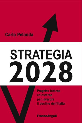 Strategia 2028. Progetto interno ed esterno per invertire il declino dell'Italia - Carlo Pelanda - Libro Franco Angeli 2017, La società | Libraccio.it