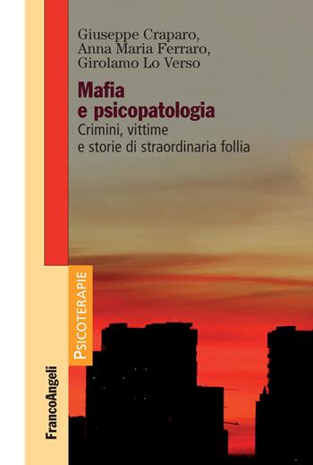 Mafia e psicopatologia. Crimini, vittime e storie di straordinaria follia - Giuseppe Craparo, Anna Maria Ferraro, Girolamo Lo Verso - Libro Franco Angeli 2017, Psicoterapie | Libraccio.it