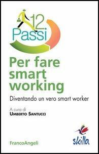 Dodici passi per fare smart working. Diventando un vero smart worker  - Libro Franco Angeli 2017, 12 Passi | Libraccio.it