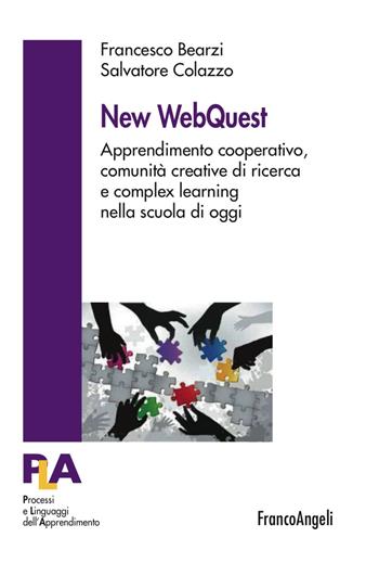 New WebQuest. Apprendimento cooperativo, comunità creative di ricerca e complex learning nella scuola di oggi - Francesco Bearzi, Salvatore Colazzo - Libro Franco Angeli 2017, Processi e linguaggi dell'apprendimento | Libraccio.it