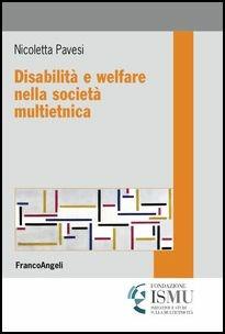 Disabilità e welfare nella società multietnica - Nicoletta Pavesi - Libro Franco Angeli 2017, ISMU. Iniziative e studi sulla multietnicità | Libraccio.it