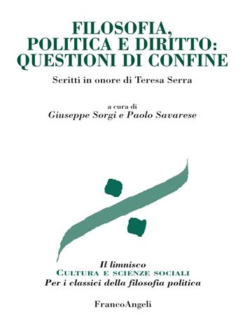 Filosofia, politica e diritto: questioni di confine. Scritti in onore di Teresa Serra  - Libro Franco Angeli 2018, Il limnisco. Cultura e scienze sociali | Libraccio.it