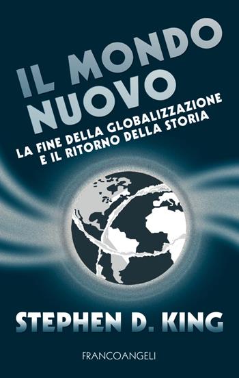 Il mondo nuovo. La fine della globalizzazione e il ritorno della storia - Stephen D. King - Libro Franco Angeli 2017, Tracce. I nuovi passaggi della contempor. | Libraccio.it