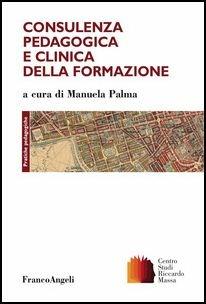 Consulenza pedagogica e clinica della formazione  - Libro Franco Angeli 2017, Clinica della formazione | Libraccio.it