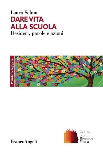 Dare vita alla scuola. Desideri, parole e azioni - Laura Selmo - Libro Franco Angeli 2018, Clinica della formazione | Libraccio.it