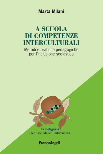 A scuola di competenze interculturali. Metodi e pratiche pedagogiche per l'inclusione scolastica - Marta Milani - Libro Franco Angeli 2017, La melagrana. Ricerche e progetti per l'intercultura | Libraccio.it