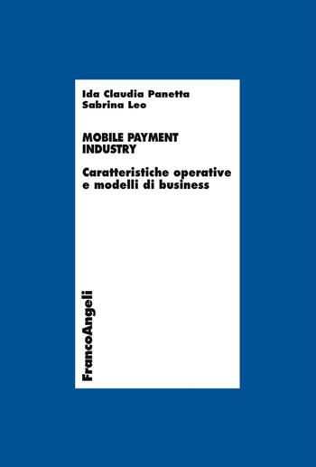 Mobile payment industry. Caratteristiche operative e modelli di business - Ida Claudia Panetta, Sabrina Leo - Libro Franco Angeli 2017, Economia - Ricerche | Libraccio.it