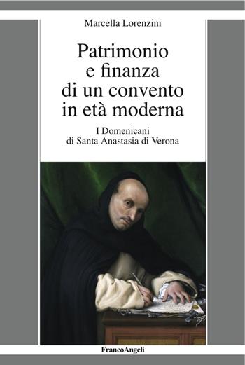 Patrimonio e finanza di un convento in età moderna. I Domenicani di Santa Anastasia di Verona - Marcella Lorenzini - Libro Franco Angeli 2017, La società it. moderna e contemp.-Sez. 2 | Libraccio.it