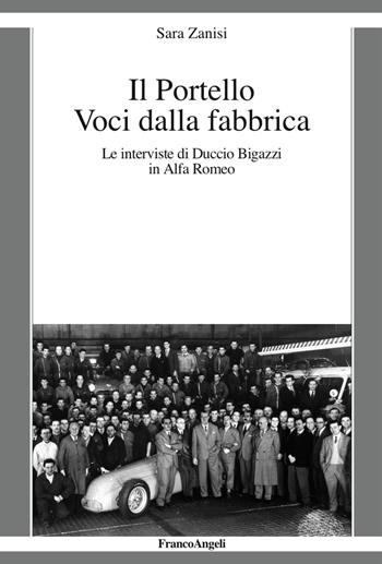 Il Portello. Voci dalla fabbrica. Le interviste di Duccio Bigazzi in Alfa Romeo  - Libro Franco Angeli 2017, La società moderna e contemp. Anal.contr. | Libraccio.it
