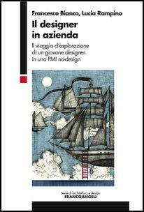 Il designer in azienda. Il viaggio d'esplorazione di un giovane designer in una PMI no-design - Francesco Bianco, Lucia Rampino - Libro Franco Angeli 2017, Serie di architettura e design. Strumenti | Libraccio.it