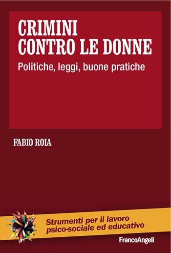 Crimini contro le donne. Politiche, leggi, buone pratiche - Fabio Roia - Libro Franco Angeli 2017, Strumenti per il lavoro psico-sociale ed educativo | Libraccio.it