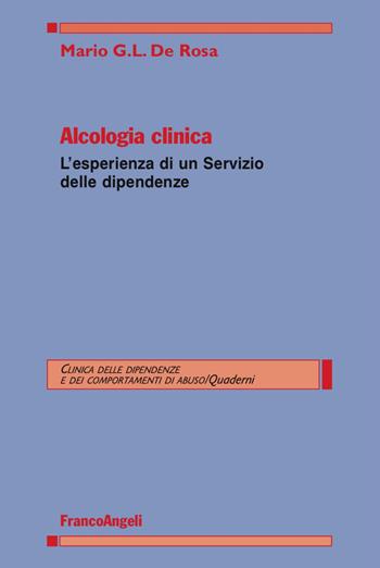 Alcologia clinica. L'esperienza di un servizio delle dipendenze - Mario G. De Rosa - Libro Franco Angeli 2017, Clinica delle dipend. e dei comp. d'abuso | Libraccio.it