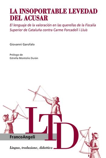 La insoportable levedad del acusar. El lenguaje de la valoración en las querellas de la fiscalía superior de Cataluña contra Carme Forcadell i Lluís - Giovanni Garofalo - Libro Franco Angeli 2017, Lingua, traduzione e didattica | Libraccio.it