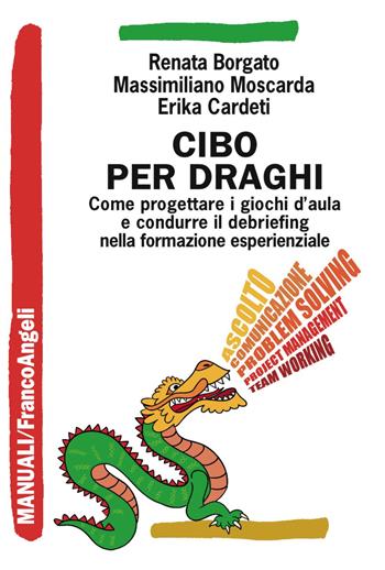 Cibo per draghi. Come progettare i giochi d'aula e condurre il debriefing nella formazione esperienziale - Renata Borgato, Erika Cardeti, Massimiliano Moscarda - Libro Franco Angeli 2017, Manuali | Libraccio.it