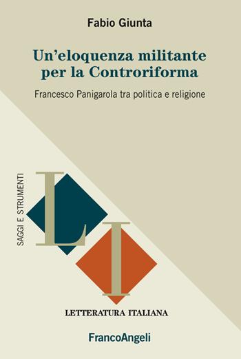 Un' eloquenza militante per la Controriforma. Francesco Panigarola tra politica e religione - Fabio Giunta - Libro Franco Angeli 2018, Letteratura italiana. Saggi e strumenti | Libraccio.it
