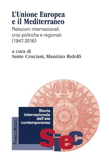 L' Unione Europea e il Mediterraneo. Relazioni internazionali, crisi politiche e regionali (1947-2016)  - Libro Franco Angeli 2017, Storia internazionale dell'età contemporanea | Libraccio.it