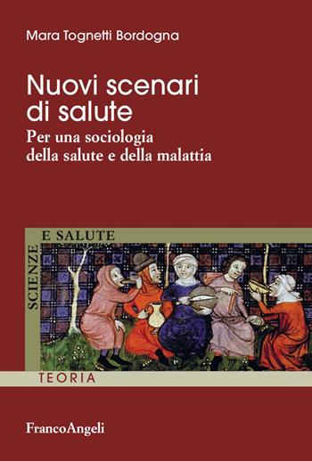 Nuovi scenari di salute. Per una sociologia della salute e della malattia - Mara Tognetti Bordogna - Libro Franco Angeli 2017, Scienze e salute | Libraccio.it