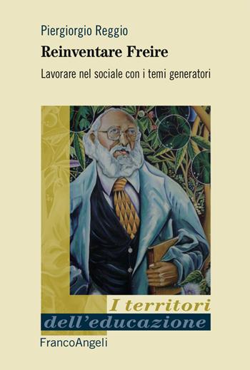 Reinventare Freire. Lavorare nel sociale con i temi generatori - Piergiorgio Reggio - Libro Franco Angeli 2017, I territori dell'educazione | Libraccio.it