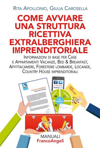 Come avviare una struttura ricettiva extralberghiera imprenditoriale. Informazioni di base per case e appartamenti vacanze, bed & breakfast, affittacamere, foresterie lombarde, locande, country house - Rita Apollonio, Giulia Carosella - Libro Franco Angeli 2018, Manuali | Libraccio.it