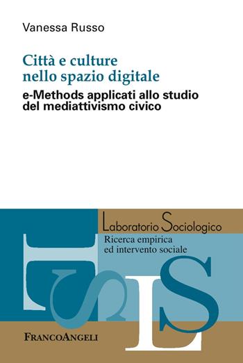 Città e culture nello spazio digitale. e-Methods applicati allo studio del mediattivismo civico - Vanessa Russo - Libro Franco Angeli 2017, Laboratorio sociologico | Libraccio.it
