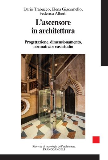 L' ascensore in architettura. Progettazione, dimensionamento, normativa e casi studio - Dario Trabucco, Elena Giacomello, Federica Alberti - Libro Franco Angeli 2018, Ricerche di tecnologia dell'architettura | Libraccio.it