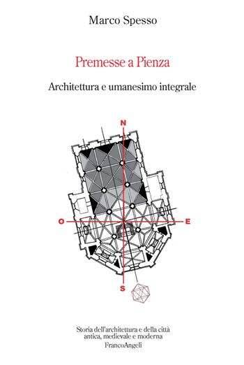 Premesse a Pienza. Architettura e umanesimo integrale - Marco Spesso - Libro Franco Angeli 2018, Storia dell'archit.e delle città.Ricerche | Libraccio.it