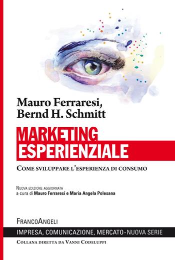 Marketing esperienziale. Come sviluppare l'esperienza di consumo - Mauro Ferraresi, Bernd H. Schmitt - Libro Franco Angeli 2018, Impresa, comunicazione, mercato | Libraccio.it
