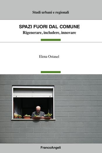 Spazi fuori dal Comune. Rigenerare, includere, innovare - Elena Ostanel - Libro Franco Angeli 2017, Studi urbani e regionali | Libraccio.it