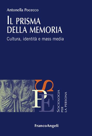 Il prisma della memoria. Cultura, identità e mass media - Antonella Pocecco - Libro Franco Angeli 2018, Sociologia per la persona | Libraccio.it