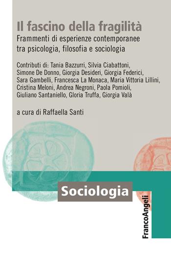 Il fascino della fragilità. Frammenti di esperienze contemporanee tra psicologia, filosofia e sociologia  - Libro Franco Angeli 2018, Sociologia | Libraccio.it