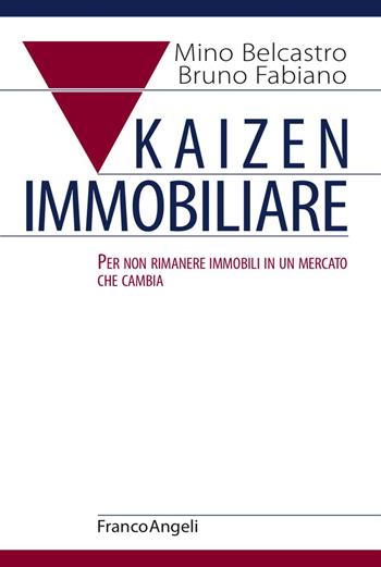 Kaizen immobiliare. Per non rimanere immobili in un mercato che cambia - Mino Belcastro, Bruno Fabiano - Libro Franco Angeli 2017, Le guide al kaizen | Libraccio.it