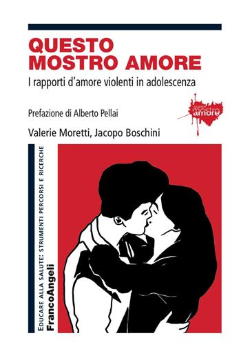 Questo mostro amore. I rapporti d'amore violenti in adolescenza - Valerie Moretti, Jacopo Boschini - Libro Franco Angeli 2018, Educare alla salute: strumenti percorsi e ricerche | Libraccio.it