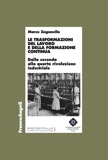 Le trasformazioni del lavoro e della formazione continua. Dalla seconda alla quarta rivoluzione industriale - Marco Zaganella - Libro Franco Angeli 2017, Università-Economia | Libraccio.it