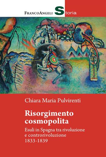 Risorgimento cosmopolita. Esuli in Spagna tra rivoluzione e controrivoluzione 1833-1839 - Chiara Maria Pulvirenti - Libro Franco Angeli 2017, Storia-Studi e ricerche | Libraccio.it