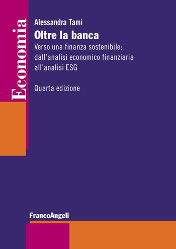 Oltre la banca. Verso una finanza sostenibile: dall'analisi economico finanziaria all'analisi ESG - Alessandra Tami - Libro Franco Angeli 2017, Economia - Strumenti | Libraccio.it