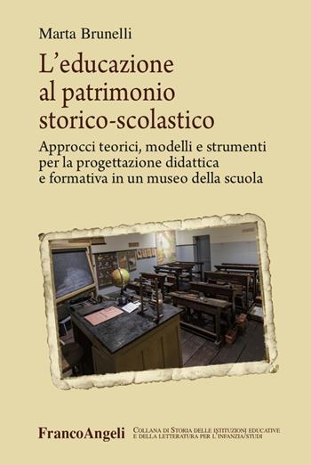 L' educazione al patrimonio storico-scolastico. Approcci teorici, modelli e strumenti per la progettazione didattica e formativa in un museo della scuola - Marta Brunelli - Libro Franco Angeli 2018, Storia istituz. educat. letter. infanzia | Libraccio.it